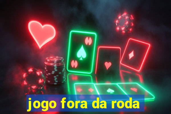 jogo fora da roda